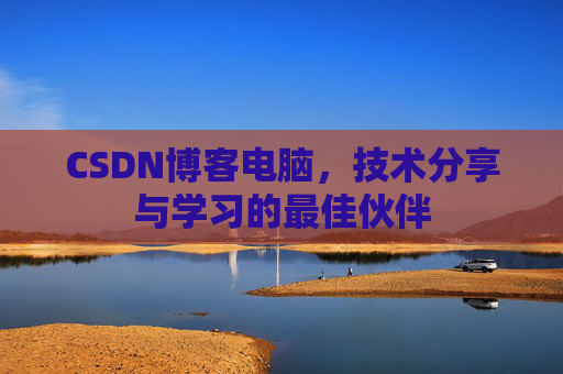 CSDN博客电脑，技术分享与学习的最佳伙伴